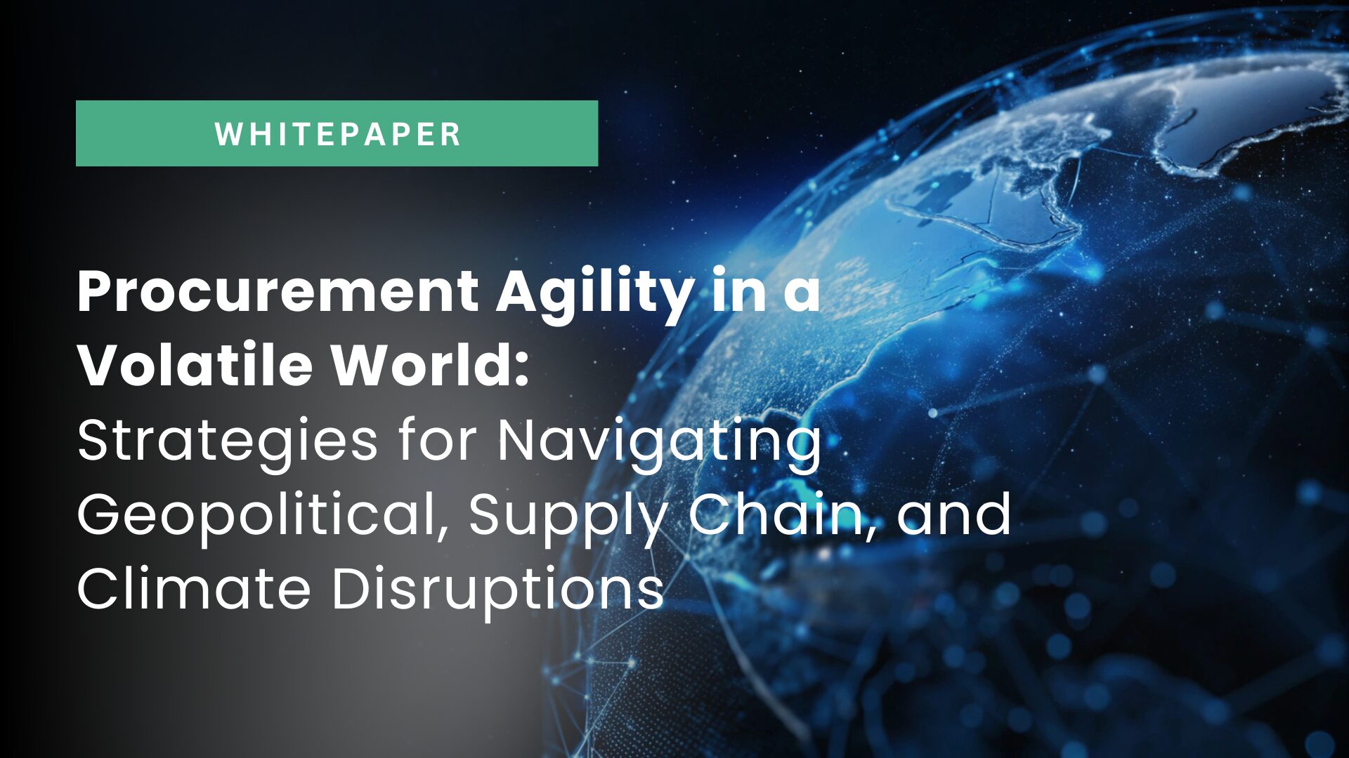 Procurement Agility in a Volatile World: Strategies for Navigating Geopolitical, Supply Chain, and Climate Disruptions